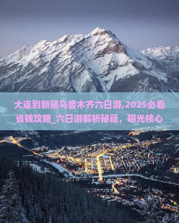 大连到新疆乌鲁木齐六日游
