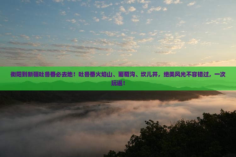 衡阳到新疆吐鲁番必去地