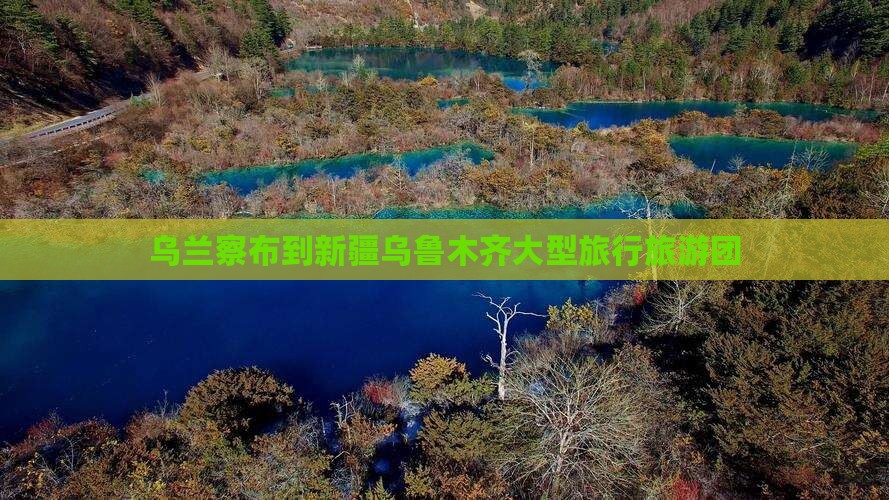 乌兰察布到新疆乌鲁木齐大型旅游团