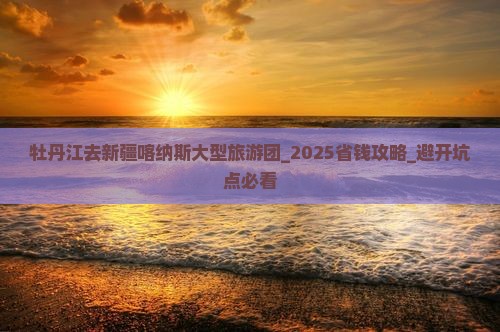 牡丹江去新疆喀纳斯大型旅游团