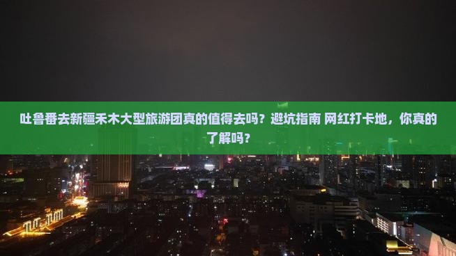 吐鲁番去新疆禾木大型旅游团