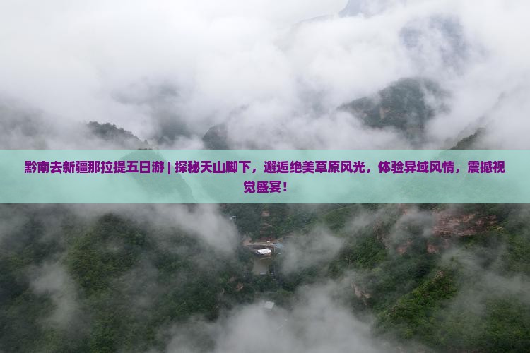 黔南去新疆那拉提五日游 黔南去新疆那拉提五日游