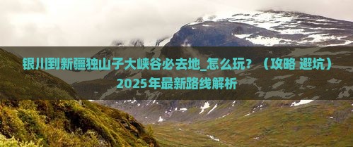 银川到新疆独山子大峡谷必去地