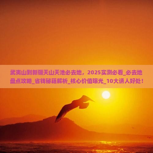 武夷山到新疆天山天池必去地
