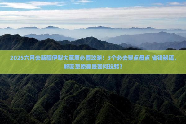 六月去新疆伊犁大草原景点