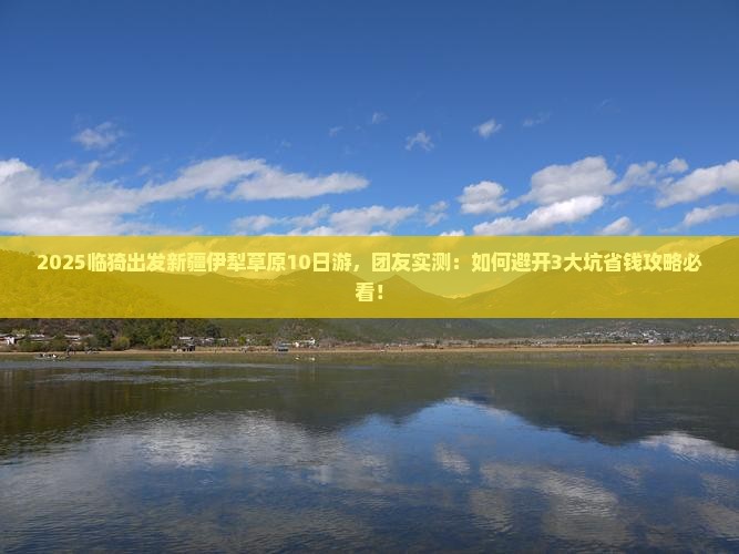 临猗到新疆伊犁大草原大型旅游团