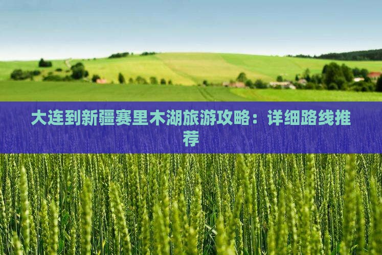 大连去新疆赛里木湖攻略