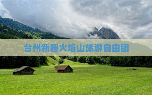 台州去新疆火焰山自由团