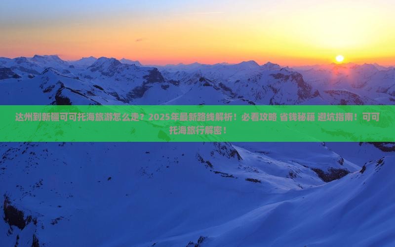 达州到新疆可可托海旅游