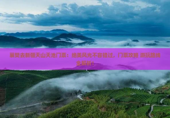 襄樊去新疆天山天池门票