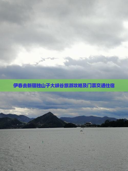 伊春去新疆独山子大峡谷旅游攻略及门票交通住宿