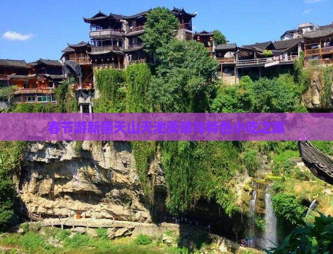 春节游新疆天山天池美景与特色小吃之旅