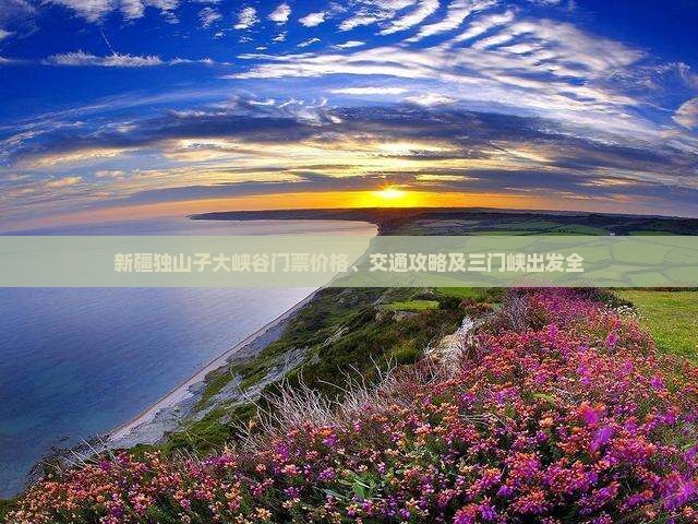 新疆独山子大峡谷门票价格、交通攻略及三门峡出发全