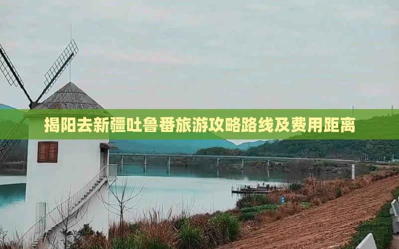 揭阳去新疆吐鲁番旅游攻略路线及费用距离