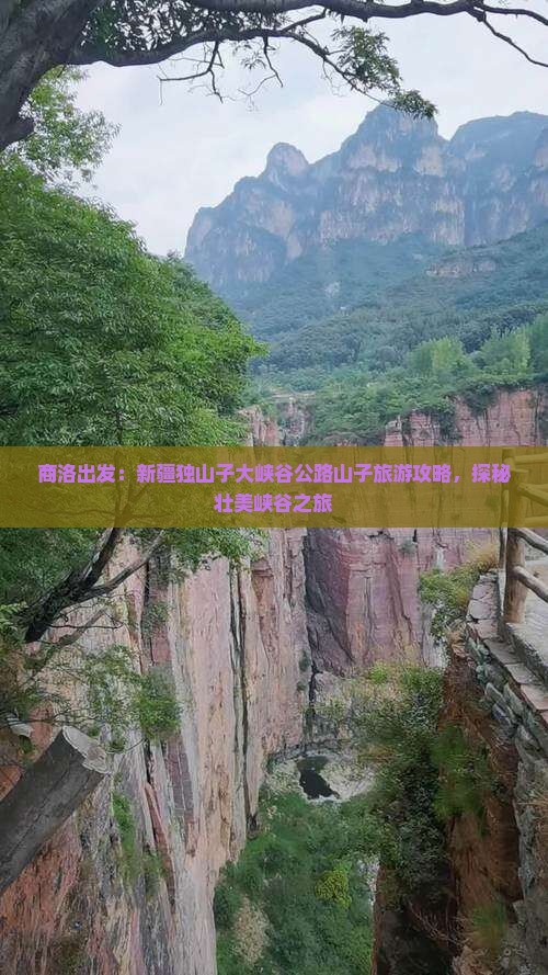 商洛出发：新疆独山子大峡谷公路山子旅游攻略，探秘壮美峡谷之旅