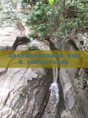 乌鲁木齐至布尔津自驾游攻略：定制路线、时间规划与汽车自驾全