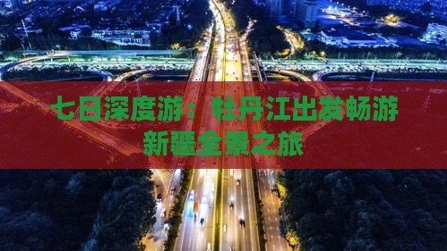 七日深度游：牡丹江出发畅游新疆全景之旅