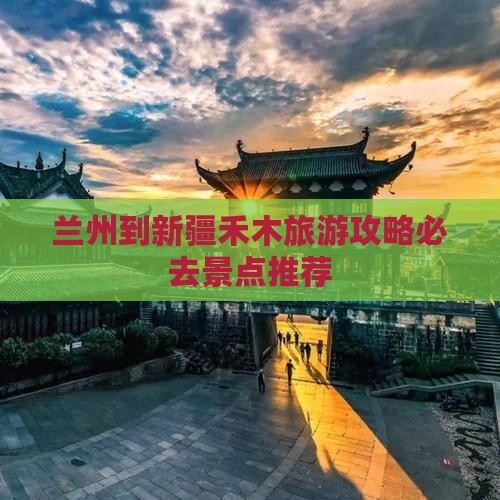 兰州到新疆禾木旅游攻略必去景点推荐