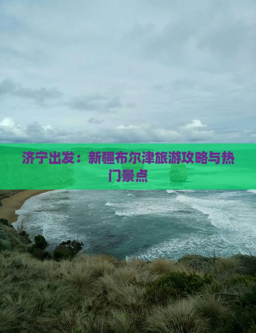 济宁出发：新疆布尔津旅游攻略与热门景点