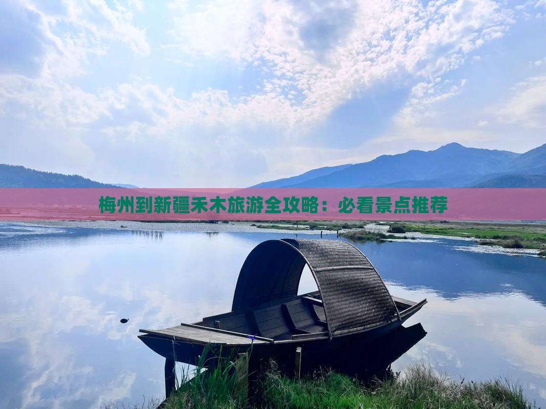 梅州到新疆禾木旅游全攻略：必看景点推荐