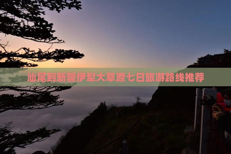汕尾到新疆伊犁大草原七日旅游路线推荐