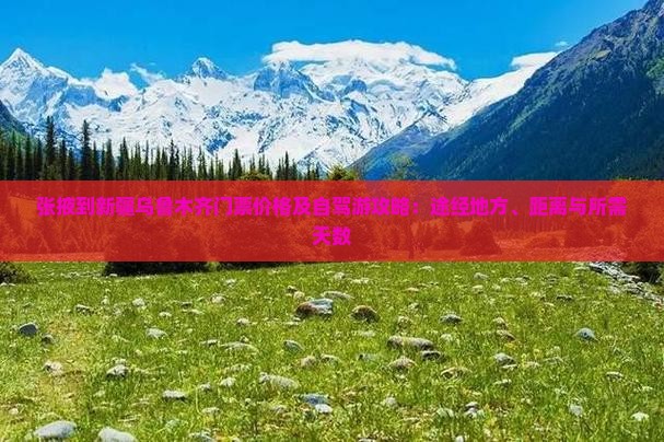 张掖到新疆乌鲁木齐门票价格及自驾游攻略：途经地方、距离与所需天数