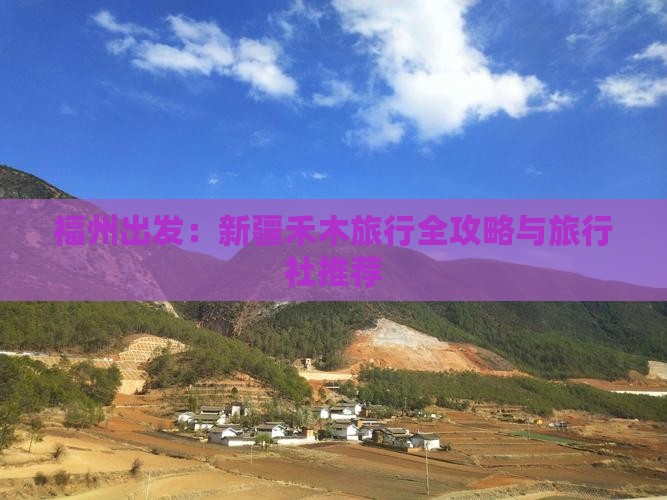 福州出发：新疆禾木旅行全攻略与旅行社推荐