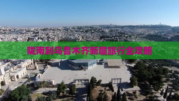 陇南到乌鲁木齐新疆旅行全攻略