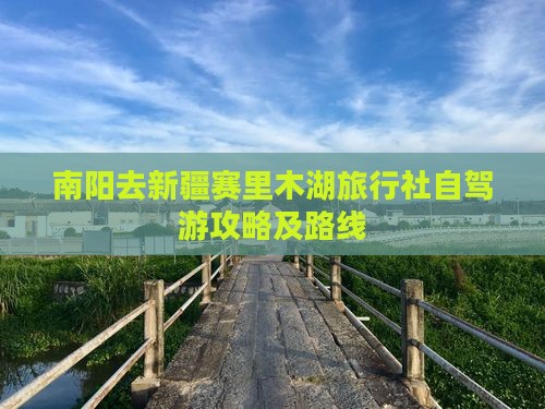 南阳去新疆赛里木湖旅行社自驾游攻略及路线