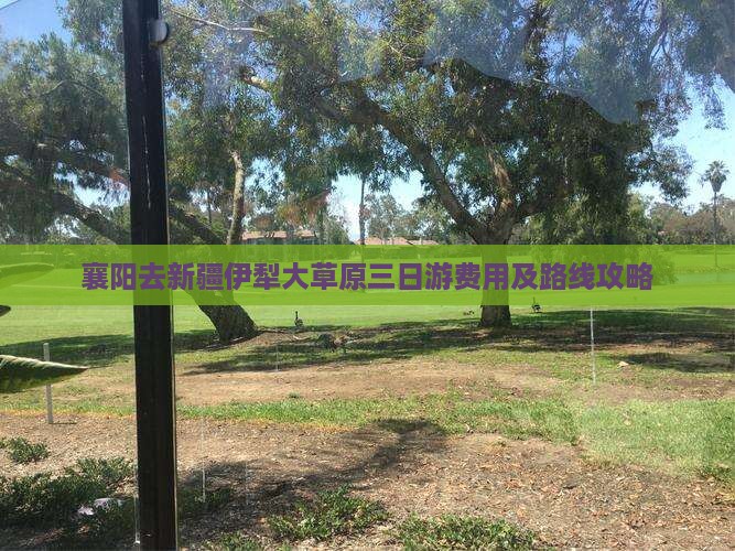 襄阳去新疆伊犁大草原三日游费用及路线攻略