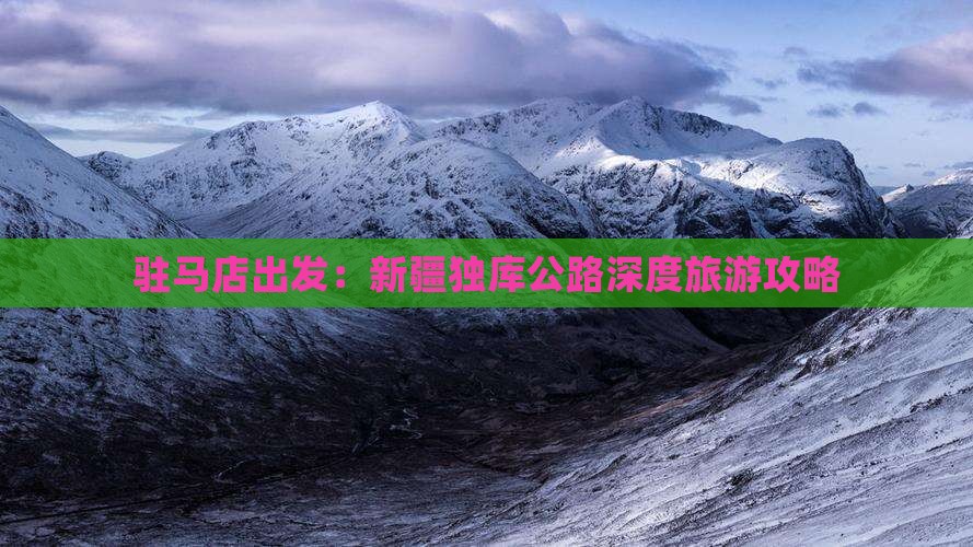 驻马店出发：新疆独库公路深度旅游攻略
