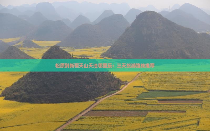 松原到新疆天山天池哪里玩：三天旅游路线推荐