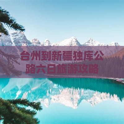 台州到新疆独库公路六日旅游攻略