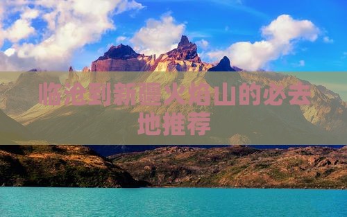 临沧到新疆火焰山的必去地推荐