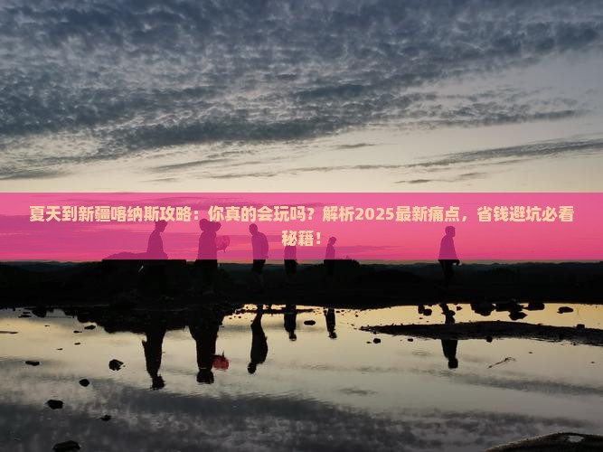 夏天到新疆喀纳斯攻略