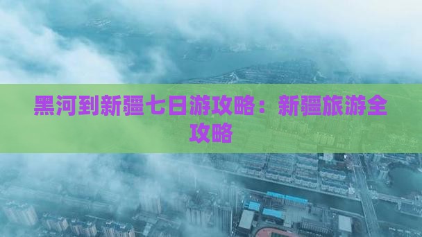 黑河到新疆七日游