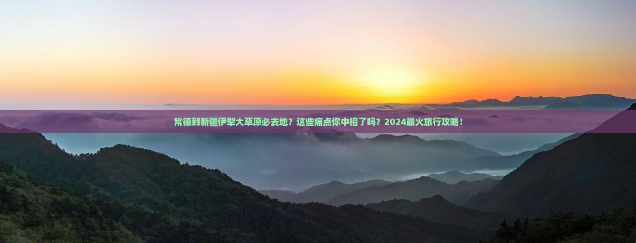 常德到新疆伊犁大草原必去地