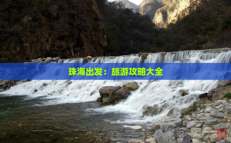 珠海出发:旅游攻略大全 珠海出发:旅游攻略大全