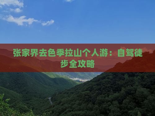 张家界去色季拉山个人游：自驾徒步全攻略