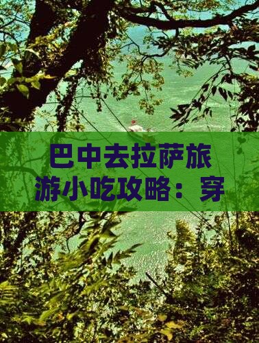 巴中去拉萨旅游小吃攻略：穿越藏地秘境之旅