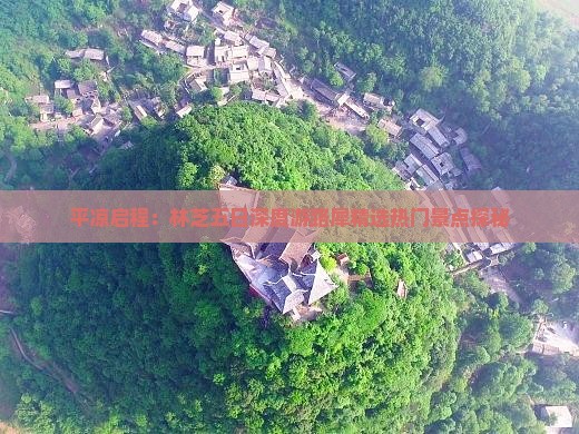 平凉启程：林芝五日深度游路犀精选热门景点探秘