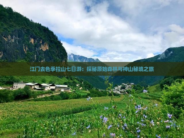 江门去色季拉山七日游：探秘原始森林与神山秘境之旅