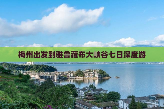 梅州出发到雅鲁藏布大峡谷七日深度游