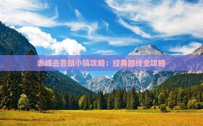 赤峰去鲁朗小镇攻略：经典路线全攻略