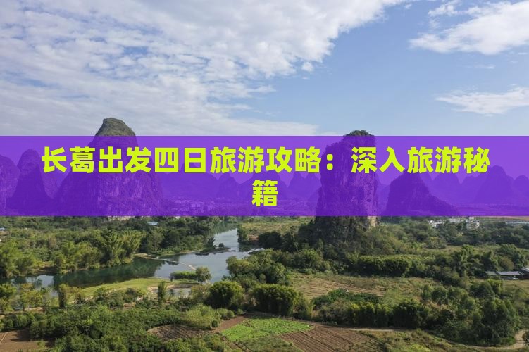 长葛出发四日旅游攻略：深入旅游秘籍