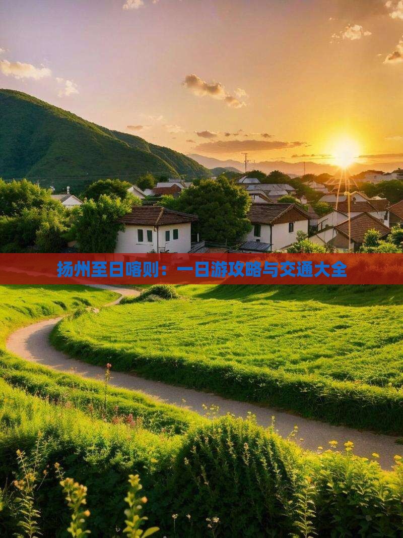 扬州至日喀则：一日游攻略与交通大全