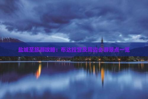 盐城至旅游攻略：布达拉宫及周边必游景点一览