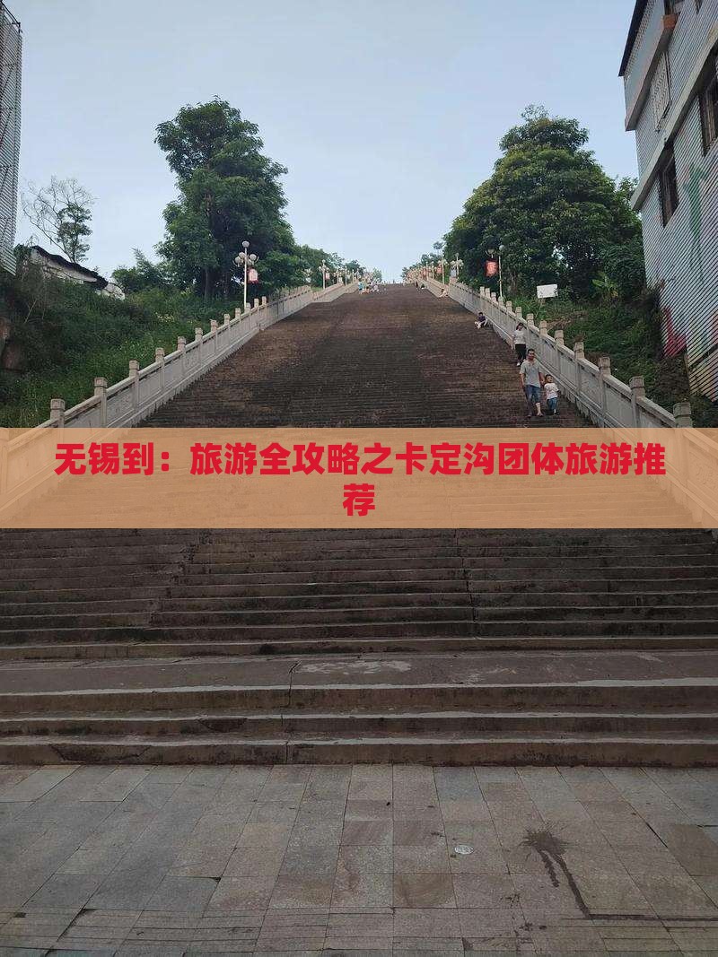 无锡到：旅游全攻略之卡定沟团体旅游推荐