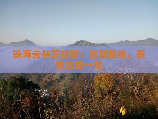 珠海去林芝旅游：自驾路线、费用攻略一览