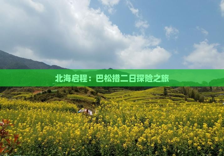 北海启程：巴松措二日探险之旅
